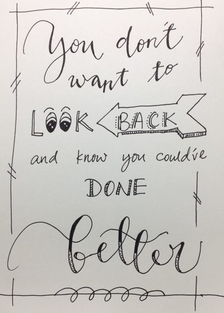 You Don't Want to Look Back and Know You Could've Done Better