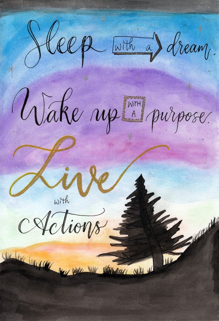 Sleep with a Dream. Wake up with a Purpose. Live with Actions.