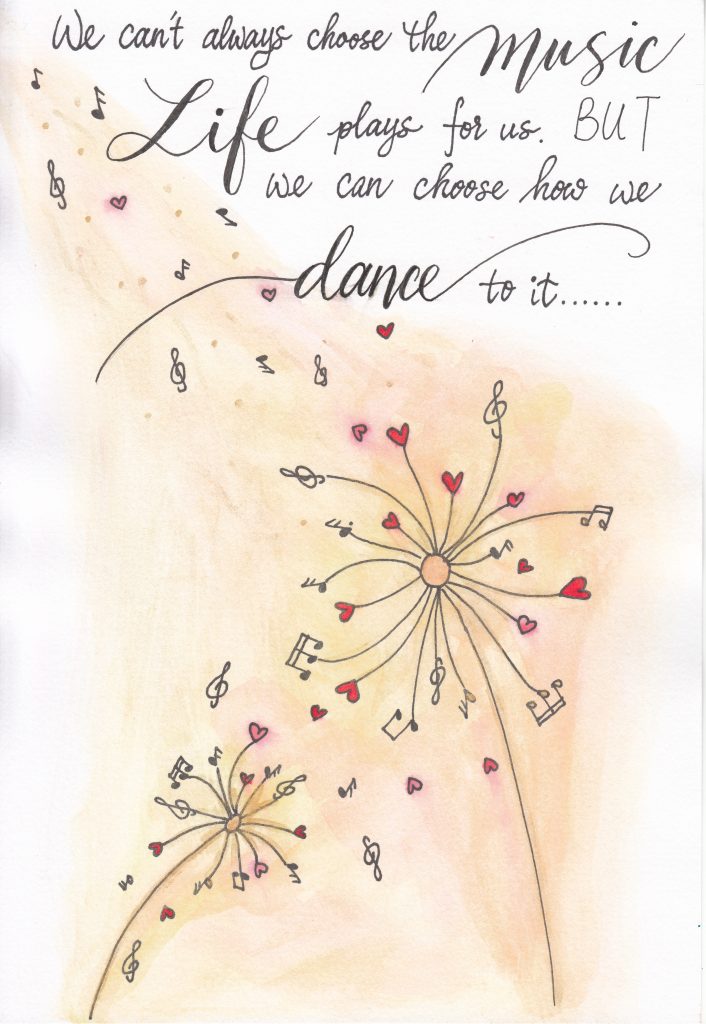 We can't always choose the Music, Life plays for us. But we can choose how we Dance to it......