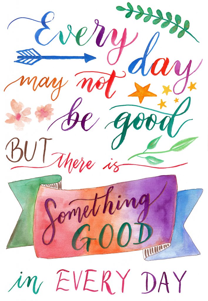 Every Day may not be Good but there is Something Good in Every Day